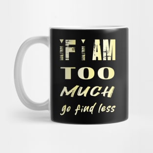 If I'm Too Much Go Find Less Mug